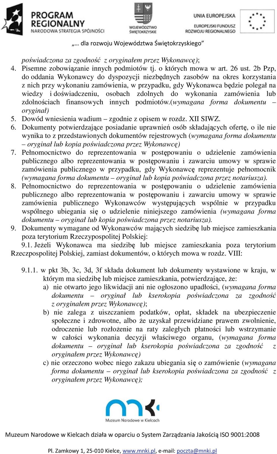 zdolnych do wykonania zamówienia lub zdolnościach finansowych innych podmiotów.(wymagana forma dokumentu oryginał) 5. Dowód wniesienia wadium zgodnie z opisem w rozdz. XII SIWZ. 6.