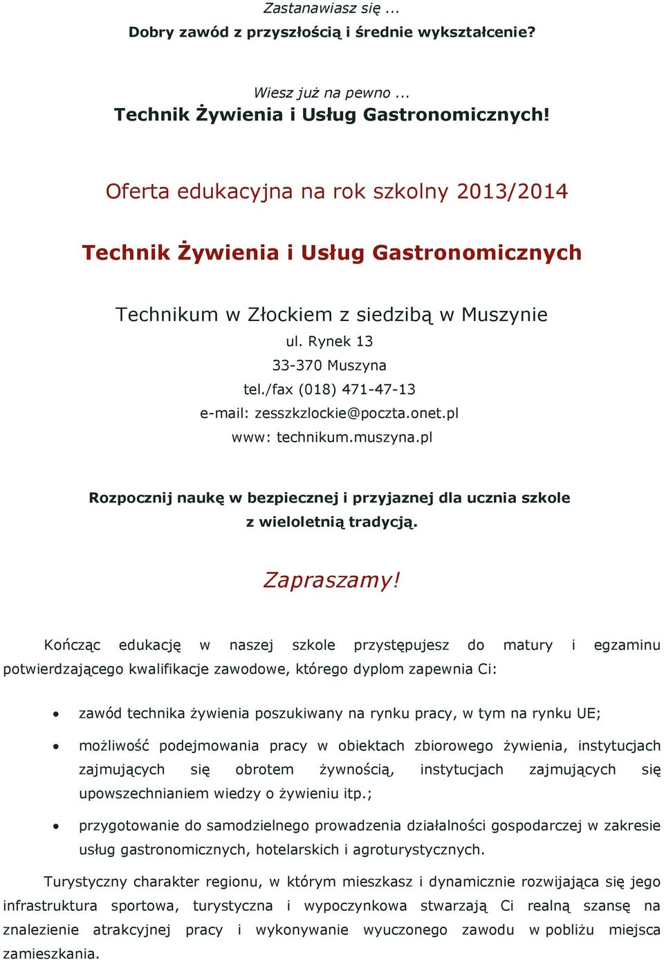 /fax (018) 471-47-13 e-mail: zesszkzlockie@poczta.onet.pl www: technikum.muszyna.pl Rozpocznij naukę w bezpiecznej i przyjaznej dla ucznia szkole z wieloletnią tradycją. Zapraszamy!