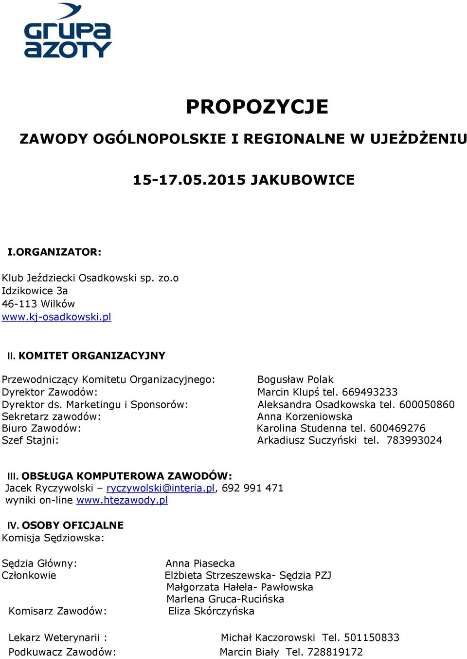 600050860 Sekretarz zawodów: Anna Korzeniowska Biuro Zawodów: Karolina Studenna tel. 600469276 Szef Stajni: Arkadiusz Suczyński tel. 783993024 III.