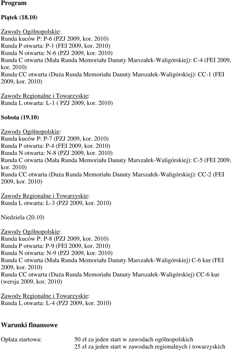2010) Zawody Regionalne i Towarzyskie: Runda L otwarta: L-1 ( PZJ 2009, kor. 2010) Sobota (19.10) Zawody Ogólnopolskie: Runda kuców P: P-7 (PZJ 2009, kor. 2010) Runda P otwarta: P-4 (FEI 2009, kor.
