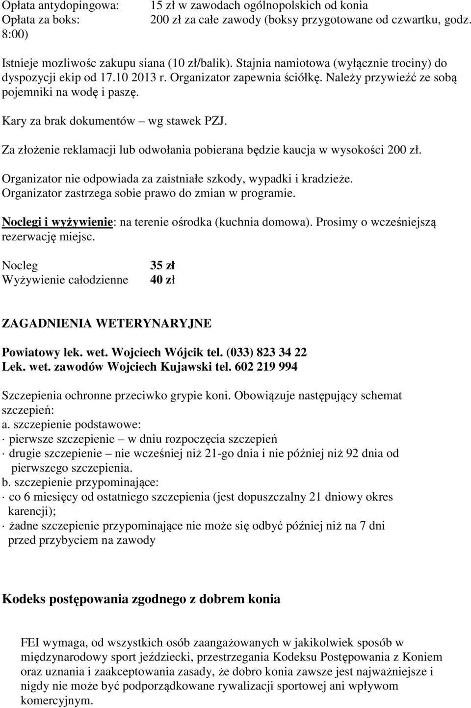 Za złożenie reklamacji lub odwołania pobierana będzie kaucja w wysokości 200 zł. Organizator nie odpowiada za zaistniałe szkody, wypadki i kradzieże.