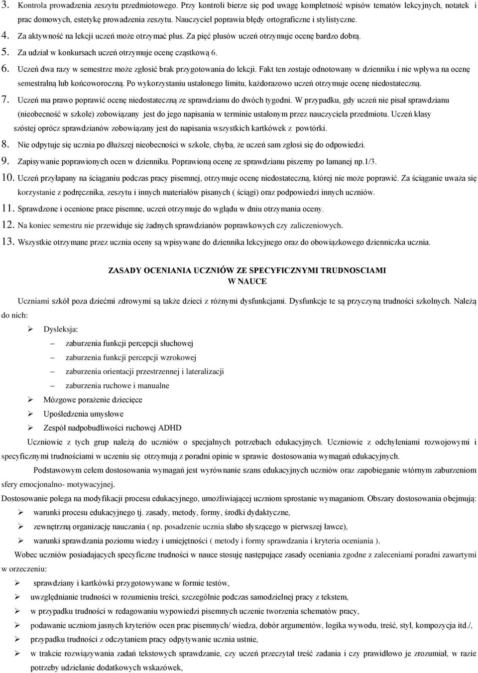 Za udział w konkursach uczeń otrzymuje ocenę cząstkową 6. 6. Uczeń dwa razy w semestrze może zgłosić brak przygotowania do lekcji.