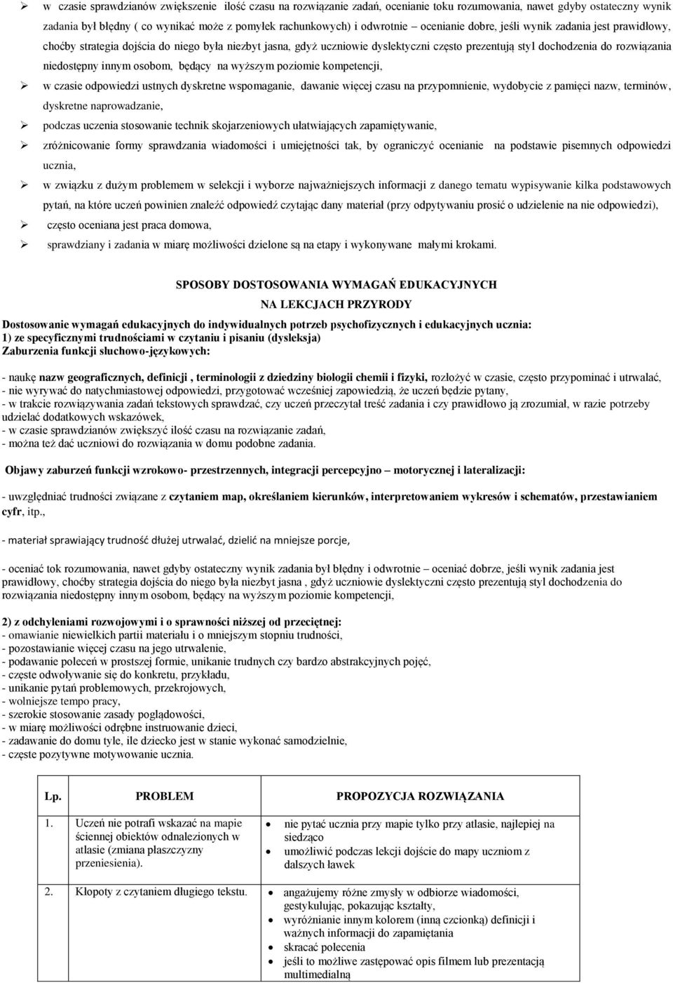 innym osobom, będący na wyższym poziomie kompetencji, w czasie odpowiedzi ustnych dyskretne wspomaganie, dawanie więcej czasu na przypomnienie, wydobycie z pamięci nazw, terminów, dyskretne