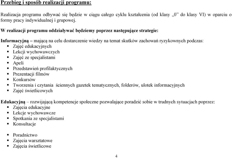 wychowawczych Zajęć ze specjalistami Apeli Przedstawień profilaktycznych Prezentacji filmów Konkursów Tworzenia i czytania ściennych gazetek tematycznych, folderów, ulotek informacyjnych Zajęć