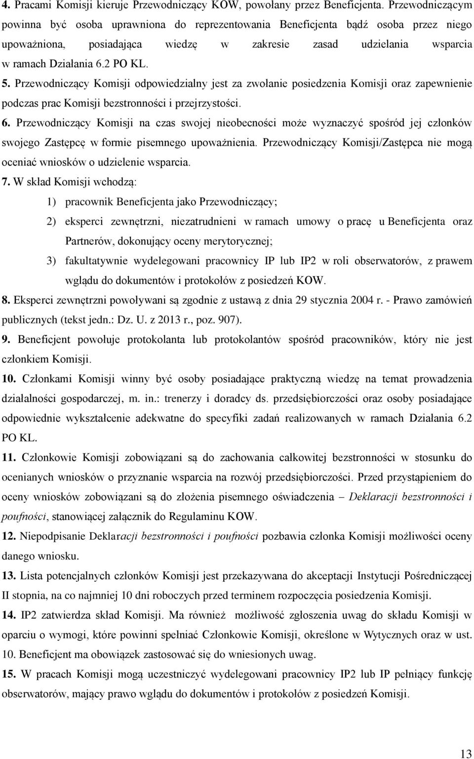 5. Przewodniczący Komisji odpowiedzialny jest za zwołanie posiedzenia Komisji oraz zapewnienie podczas prac Komisji bezstronności i przejrzystości. 6.