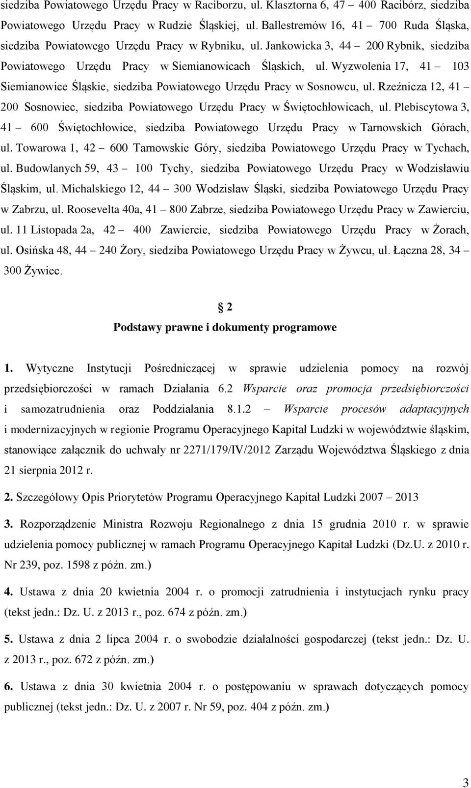 Wyzwolenia 17, 41 103 Siemianowice Śląskie, siedziba Powiatowego Urzędu Pracy w Sosnowcu, ul. Rzeźnicza 12, 41 200 Sosnowiec, siedziba Powiatowego Urzędu Pracy w Świętochłowicach, ul.