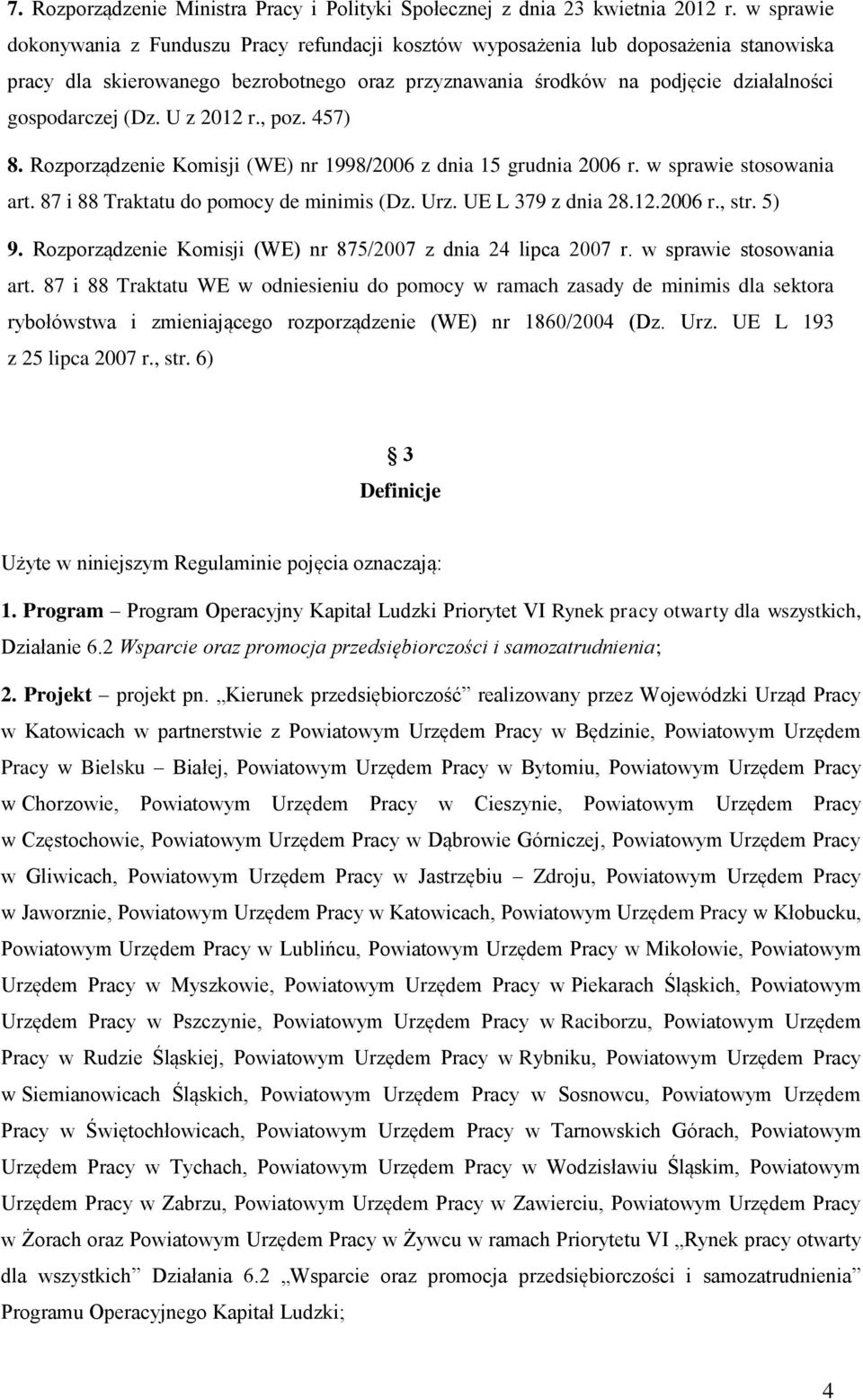 (Dz. U z 2012 r., poz. 457) 8. Rozporządzenie Komisji (WE) nr 1998/2006 z dnia 15 grudnia 2006 r. w sprawie stosowania art. 87 i 88 Traktatu do pomocy de minimis (Dz. Urz. UE L 379 z dnia 28.12.2006 r., str.