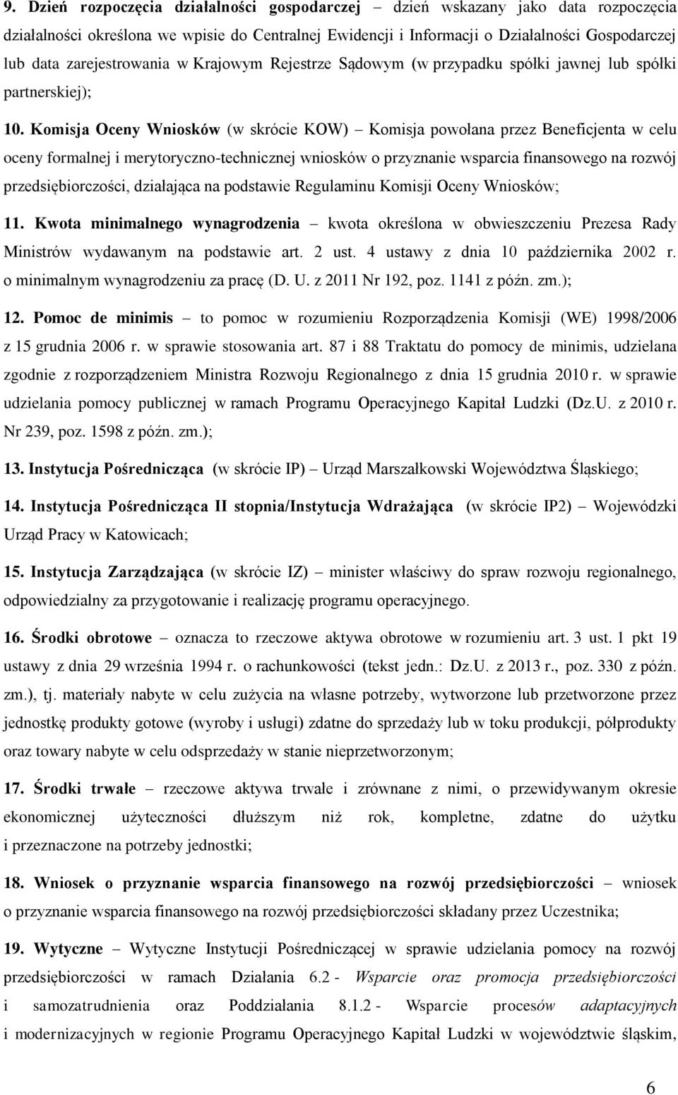 Komisja Oceny Wniosków (w skrócie KOW) Komisja powołana przez Beneficjenta w celu oceny formalnej i merytoryczno-technicznej wniosków o przyznanie wsparcia finansowego na rozwój przedsiębiorczości,