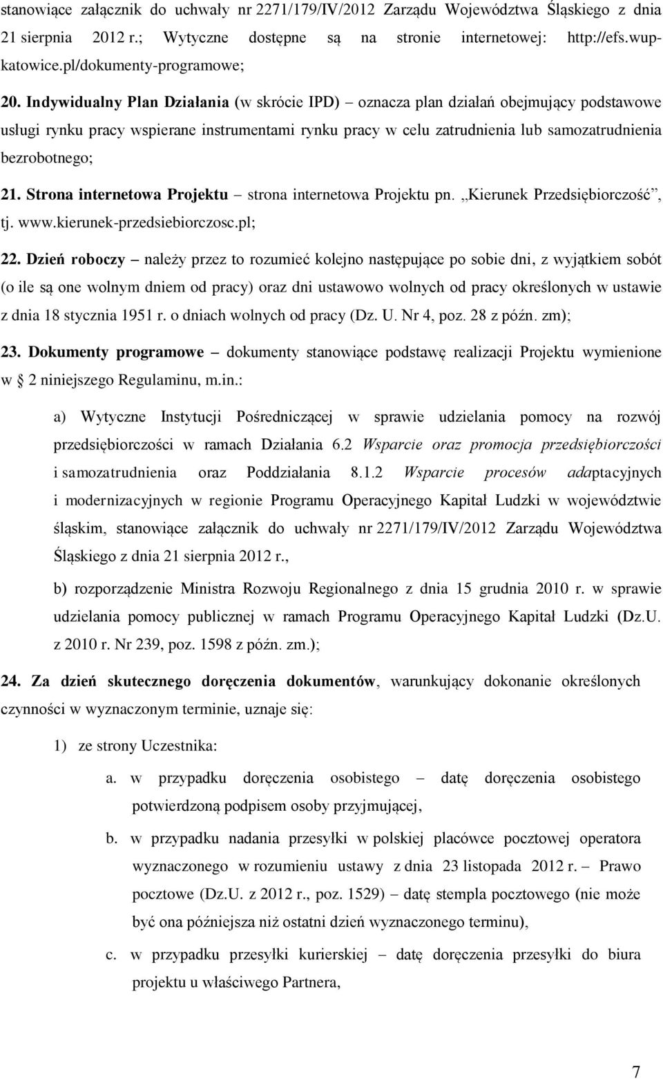 Indywidualny Plan Działania (w skrócie IPD) oznacza plan działań obejmujący podstawowe usługi rynku pracy wspierane instrumentami rynku pracy w celu zatrudnienia lub samozatrudnienia bezrobotnego; 21.