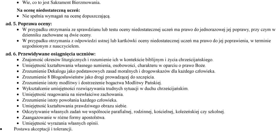 W przypadku otrzymania z odpowiedzi ustnej lub kartkówki oceny niedostatecznej uczeń ma prawo do jej poprawienia, w terminie uzgodnionym z nauczycielem. ad. 6.