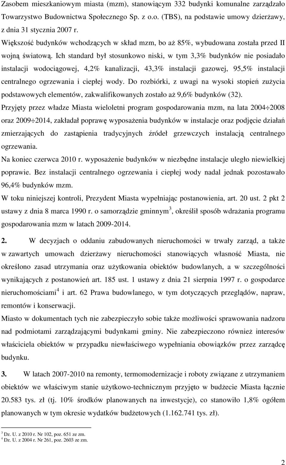 Ich standard był stosunkowo niski, w tym 3,3% budynków nie posiadało instalacji wodociągowej, 4,2% kanalizacji, 43,3% instalacji gazowej, 95,5% instalacji centralnego ogrzewania i ciepłej wody.