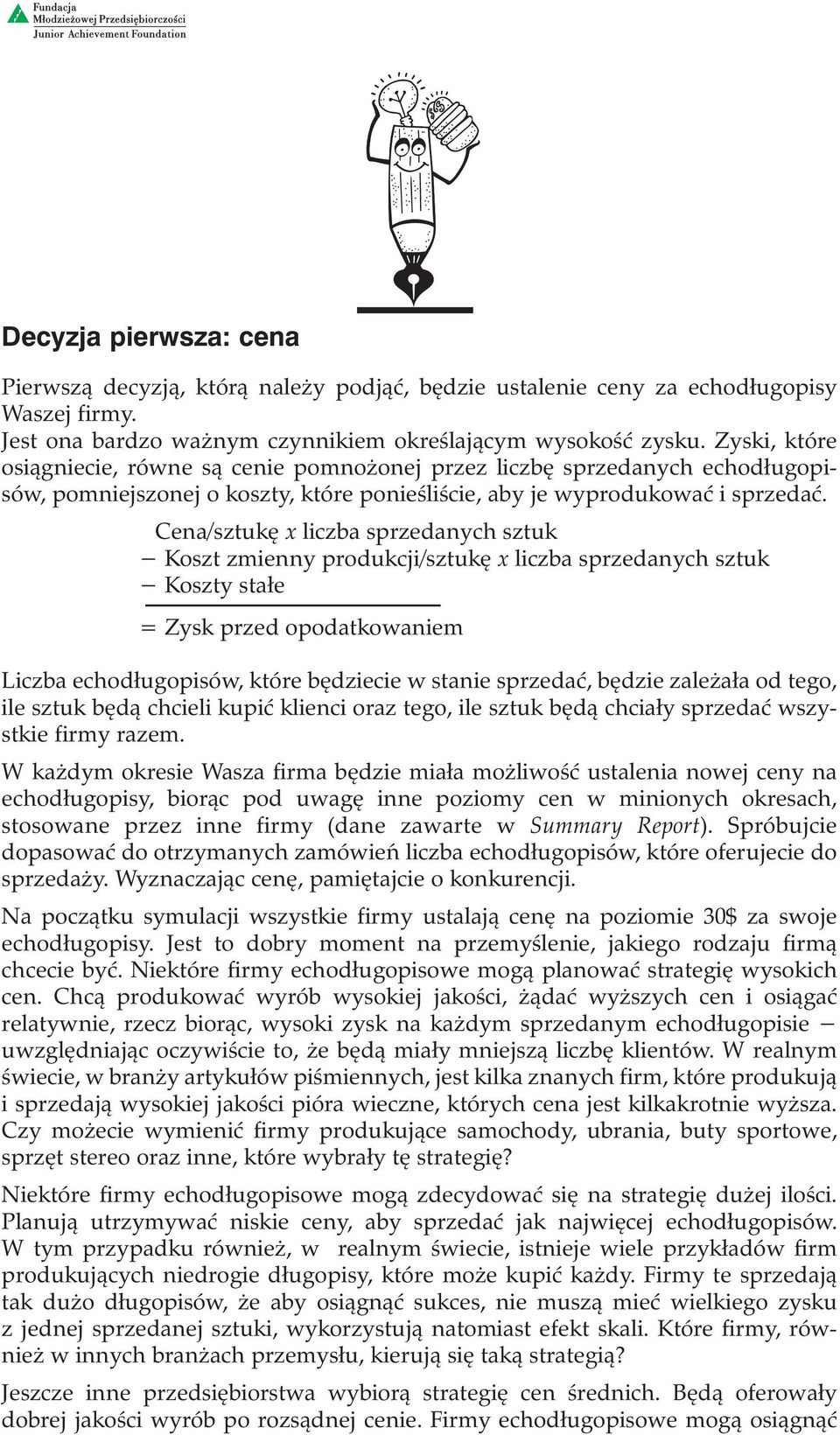 Cena/sztukę x liczba sprzedanych sztuk Koszt zmienny produkcji/sztukę x liczba sprzedanych sztuk Koszty stałe = Zysk przed opodatkowaniem Liczba echodługopisów, które będziecie w stanie sprzedać,