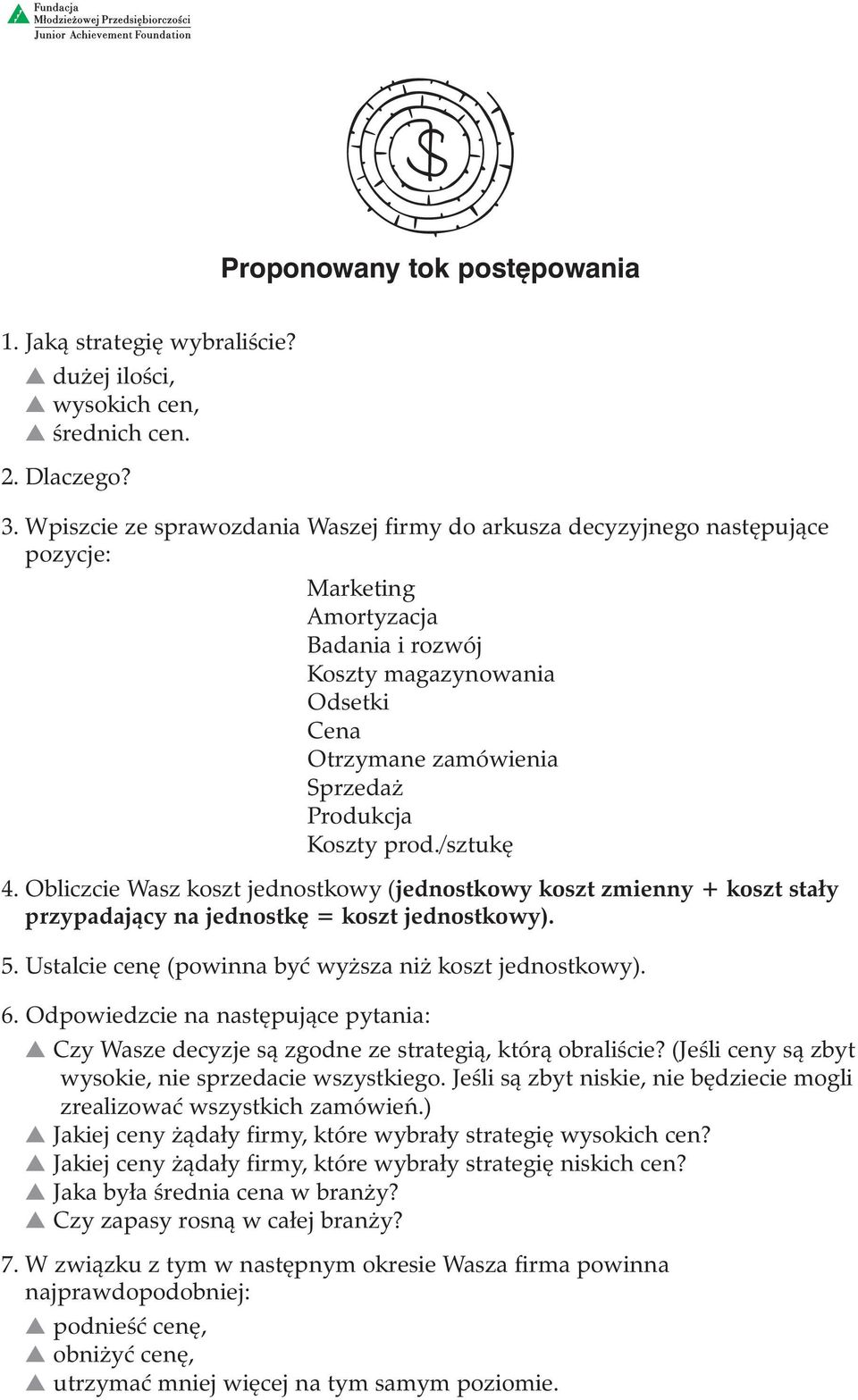 Koszty prod./sztukę 4. Obliczcie Wasz koszt jednostkowy (jednostkowy koszt zmienny + koszt stały przypadający na jednostkę = koszt jednostkowy). 5.