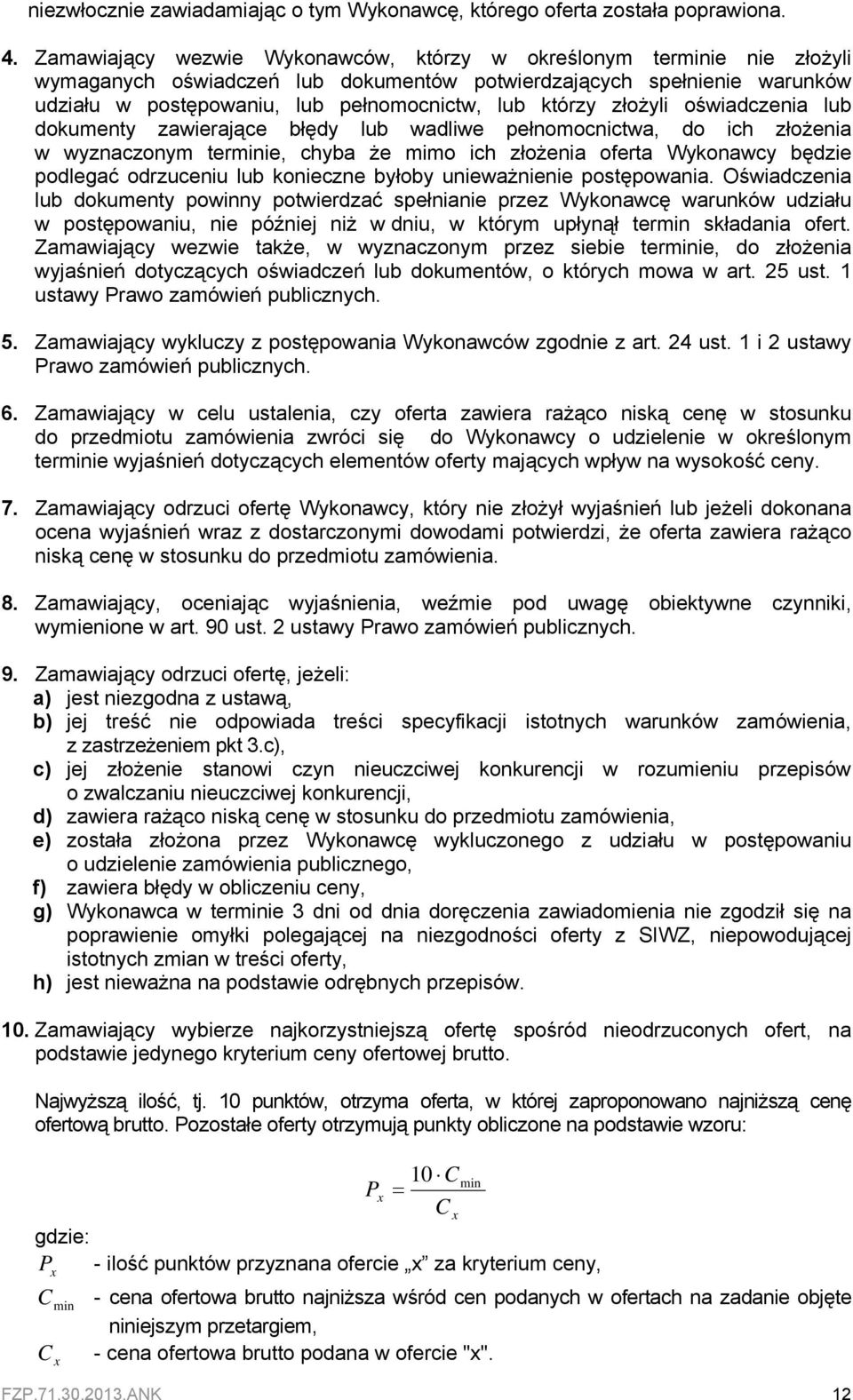 złożyli oświadczenia lub dokumenty zawierające błędy lub wadliwe pełnomocnictwa, do ich złożenia w wyznaczonym terminie, chyba że mimo ich złożenia oferta Wykonawcy będzie podlegać odrzuceniu lub