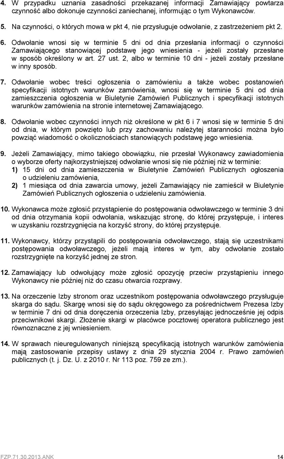 Odwołanie wnosi się w terminie 5 dni od dnia przesłania informacji o czynności Zamawiającego stanowiącej podstawę jego wniesienia - jeżeli zostały przesłane w sposób określony w art. 27 ust.