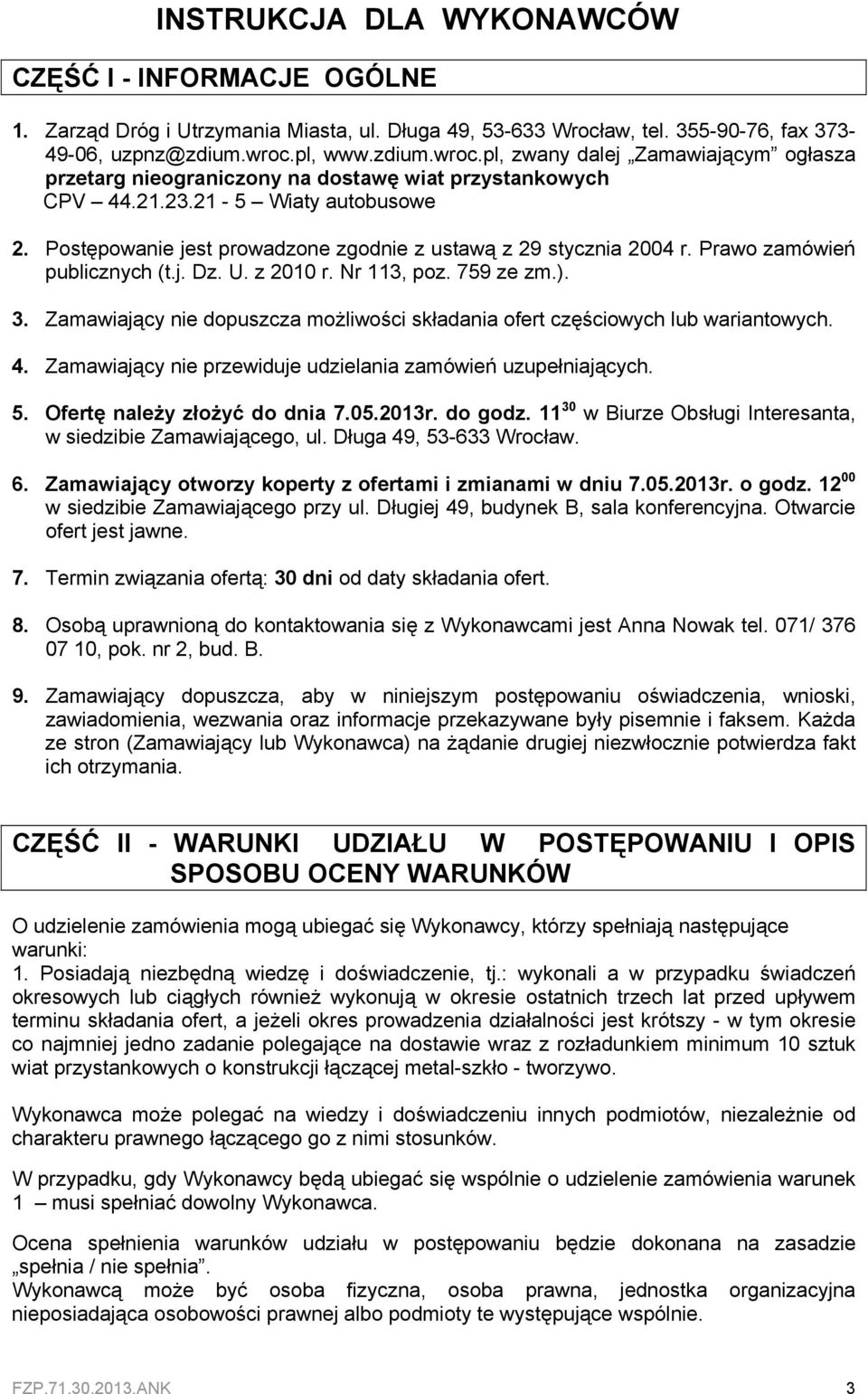 Postępowanie jest prowadzone zgodnie z ustawą z 29 stycznia 2004 r. Prawo zamówień publicznych (t.j. Dz. U. z 2010 r. Nr 113, poz. 759 ze zm.). 3.