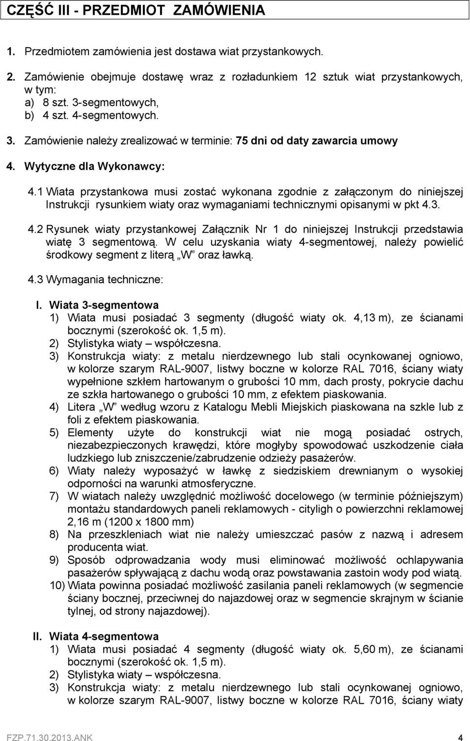 1 Wiata przystankowa musi zostać wykonana zgodnie z załączonym do niniejszej Instrukcji rysunkiem wiaty oraz wymaganiami technicznymi opisanymi w pkt 4.