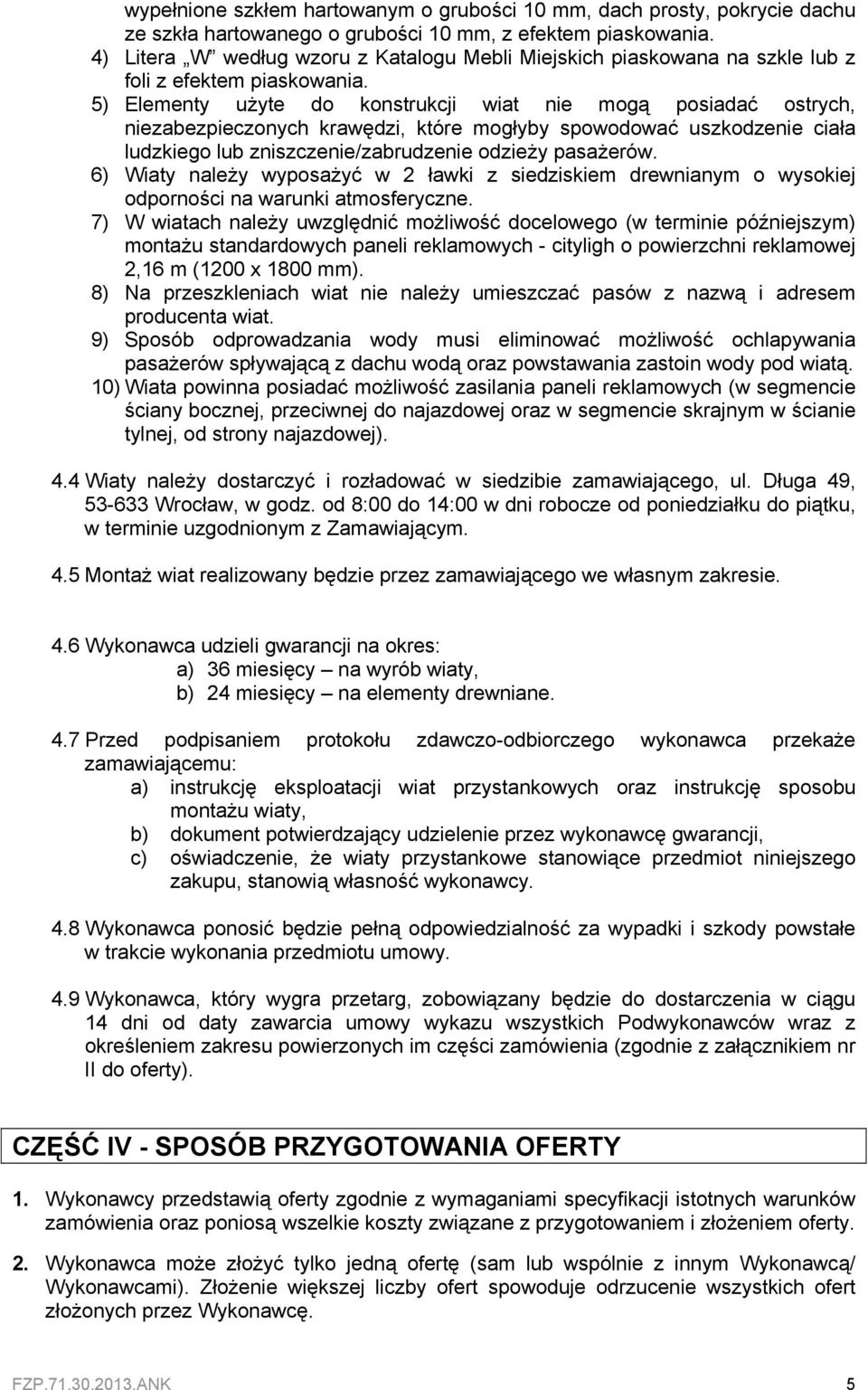 5) Elementy użyte do konstrukcji wiat nie mogą posiadać ostrych, niezabezpieczonych krawędzi, które mogłyby spowodować uszkodzenie ciała ludzkiego lub zniszczenie/zabrudzenie odzieży pasażerów.