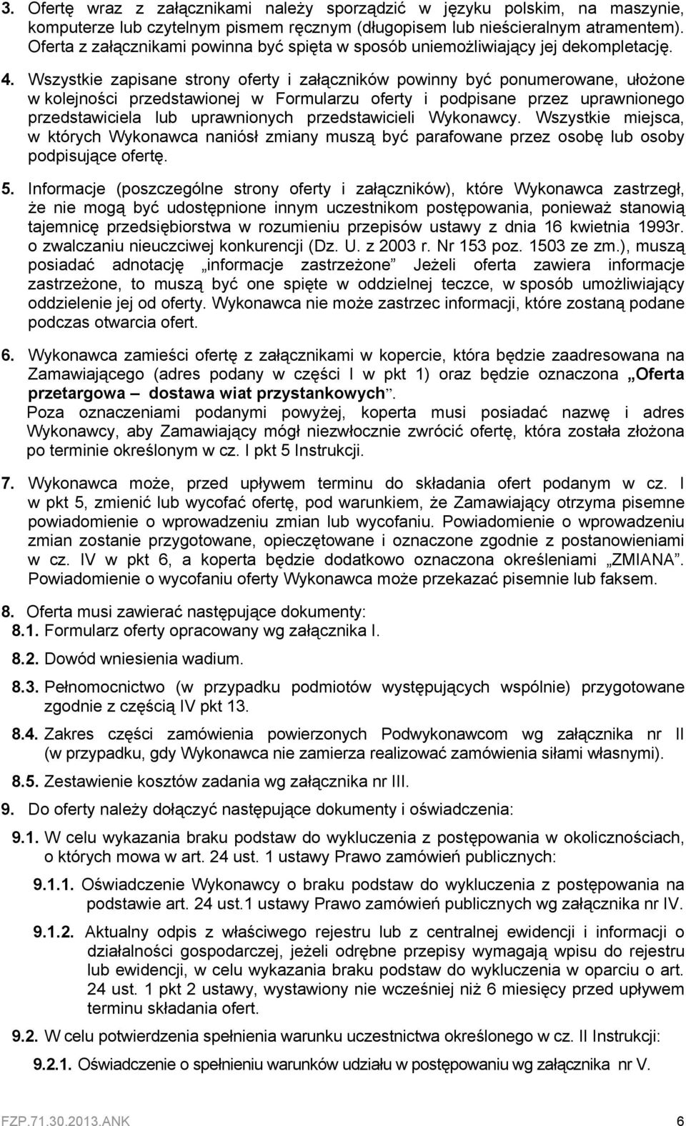 Wszystkie zapisane strony oferty i załączników powinny być ponumerowane, ułożone w kolejności przedstawionej w Formularzu oferty i podpisane przez uprawnionego przedstawiciela lub uprawnionych