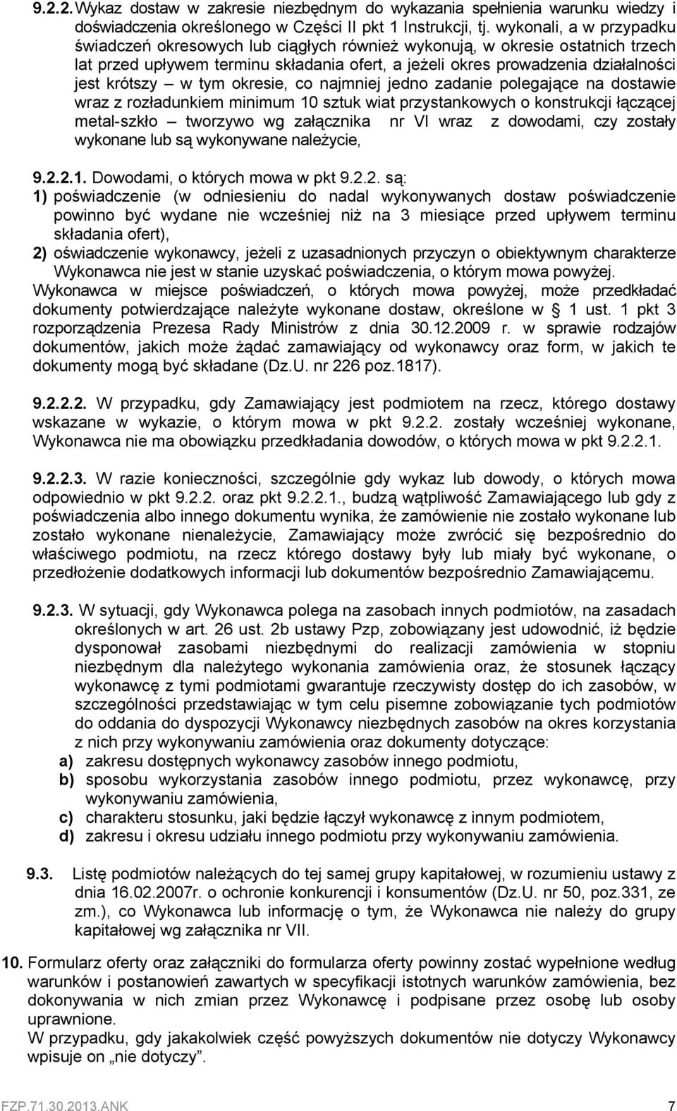 w tym okresie, co najmniej jedno zadanie polegające na dostawie wraz z rozładunkiem minimum 10 sztuk wiat przystankowych o konstrukcji łączącej metal-szkło tworzywo wg załącznika nr VI wraz z