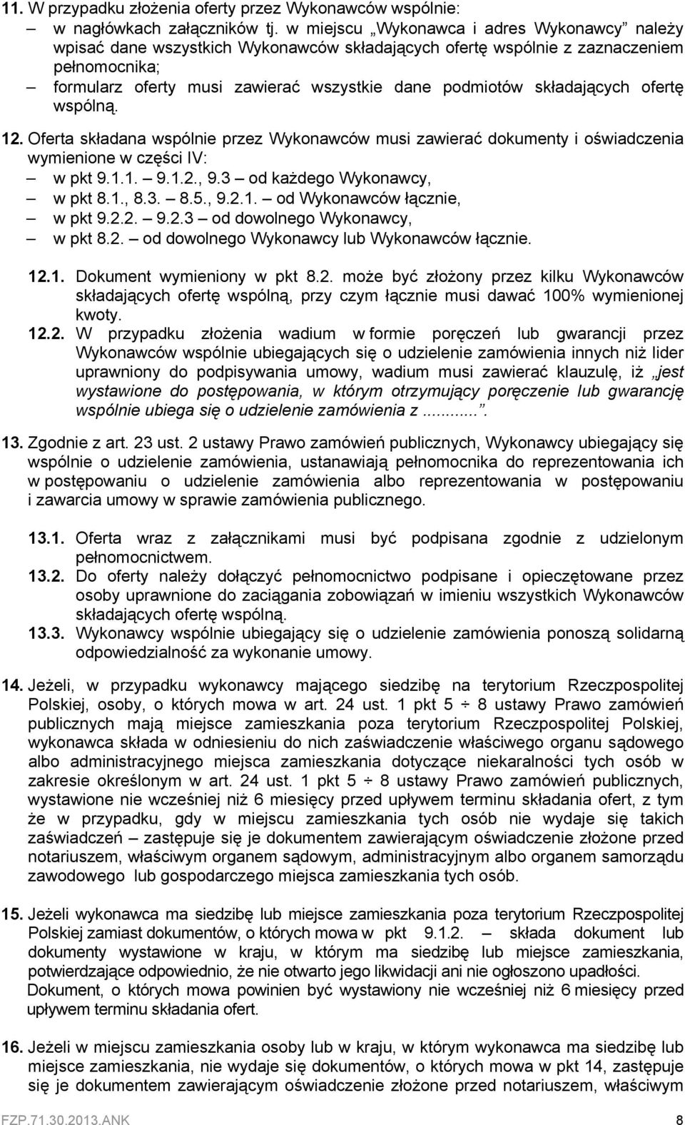 składających ofertę wspólną. 12. Oferta składana wspólnie przez Wykonawców musi zawierać dokumenty i oświadczenia wymienione w części IV: w pkt 9.1.1. 9.1.2., 9.3 od każdego Wykonawcy, w pkt 8.1., 8.