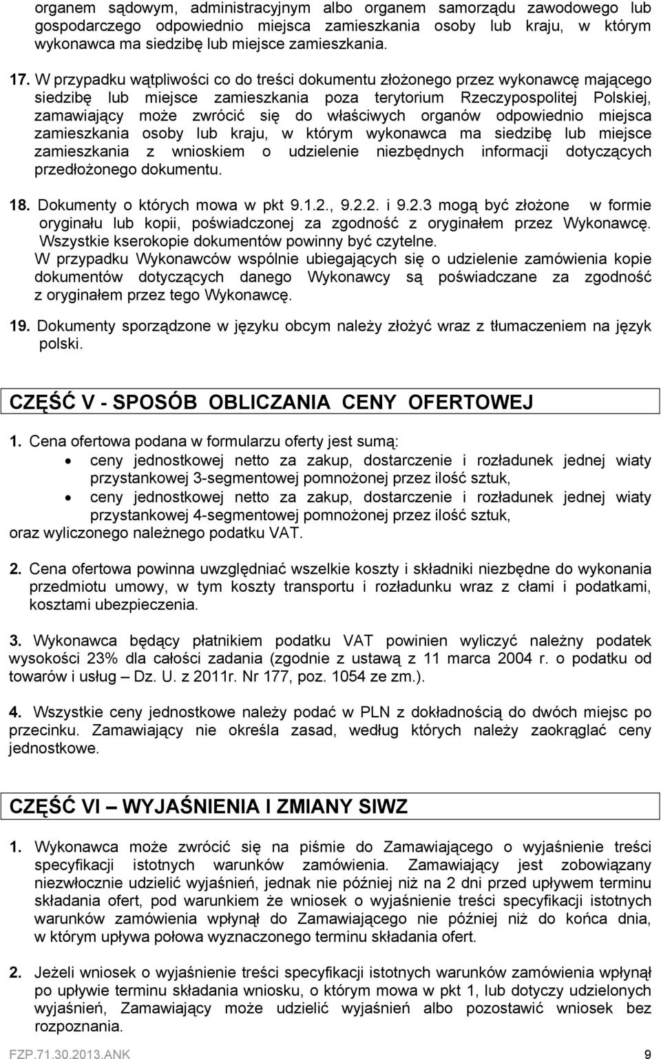 właściwych organów odpowiednio miejsca zamieszkania osoby lub kraju, w którym wykonawca ma siedzibę lub miejsce zamieszkania z wnioskiem o udzielenie niezbędnych informacji dotyczących przedłożonego