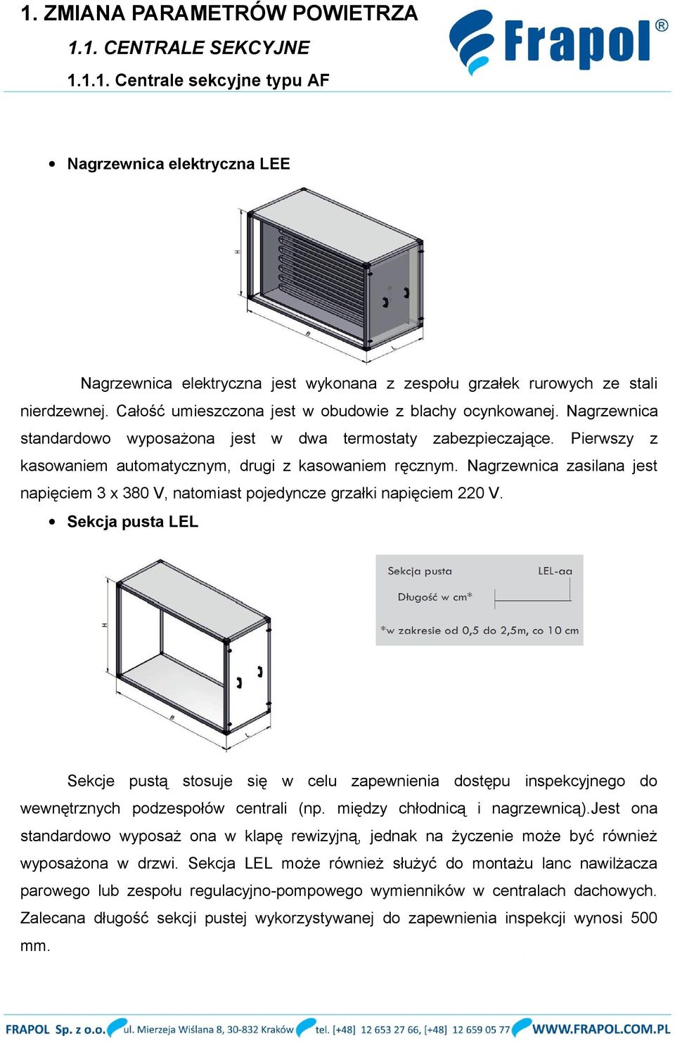 Nagrzewnica zasilana jest napięciem 3 x 380 V, natomiast pojedyncze grzałki napięciem 220 V.