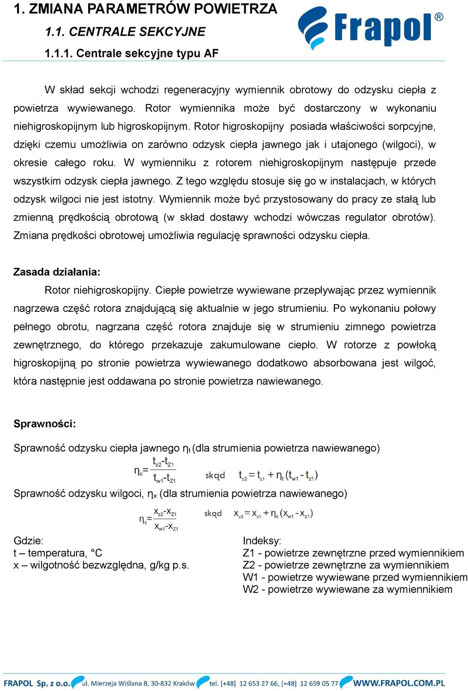 W wymienniku z rotorem niehigroskopijnym następuje przede wszystkim odzysk ciepła jawnego. Z tego względu stosuje się go w instalacjach, w których odzysk wilgoci nie jest istotny.