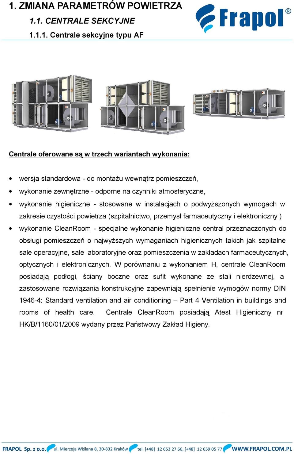 przeznaczonych do obsługi pomieszczeń o najwyższych wymaganiach higienicznych takich jak szpitalne sale operacyjne, sale laboratoryjne oraz pomieszczenia w zakładach farmaceutycznych, optycznych i