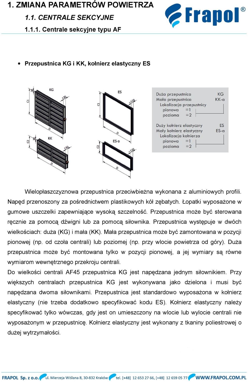 Przepustnica występuje w dwóch wielkościach: duża (KG) i mała (KK). Mała przepustnica może być zamontowana w pozycji pionowej (np. od czoła centrali) lub poziomej (np. przy wlocie powietrza od góry).