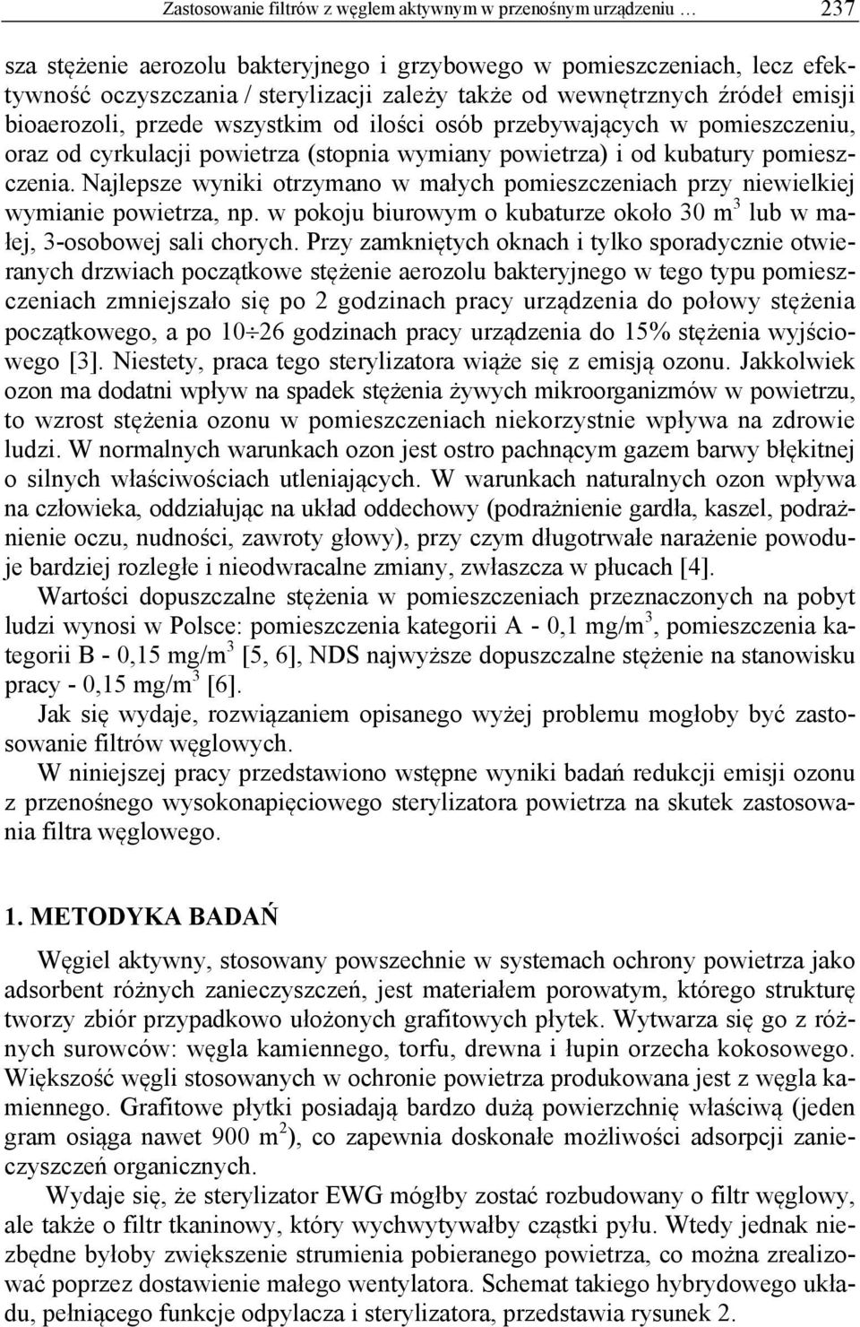 Najlepsze wyniki otrzymano w małych pomieszczeniach przy niewielkiej wymianie powietrza, np. w pokoju biurowym o kubaturze około 30 m 3 lub w małej, 3-osobowej sali chorych.
