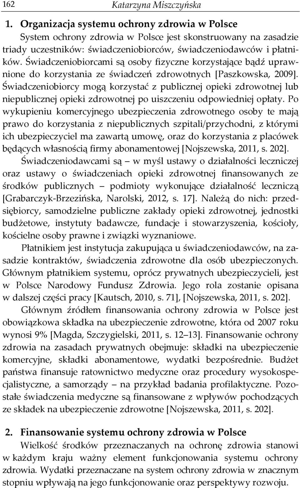 Świadczeniobiorcami są osoby fizyczne korzystające bądź uprawnione do korzystania ze świadczeń zdrowotnych [Paszkowska, 2009].