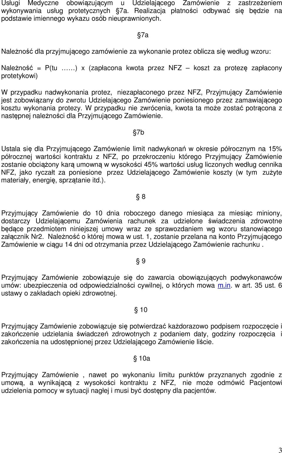 nadwykonania protez, niezapłaconego przez NFZ, Przyjmujący Zamówienie jest zobowiązany do zwrotu Udzielającego Zamówienie poniesionego przez zamawiającego kosztu wykonania protezy.