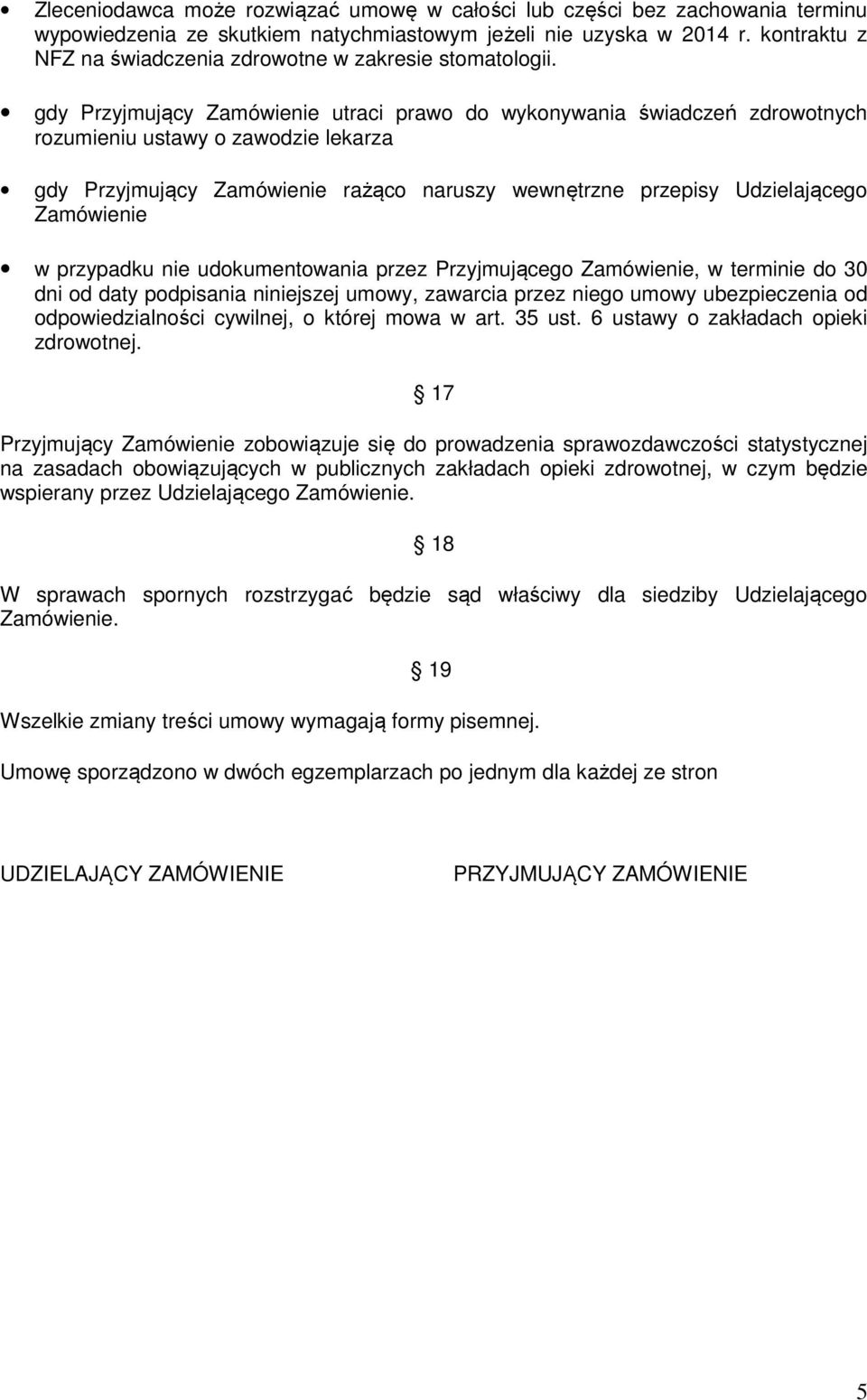 gdy Przyjmujący Zamówienie utraci prawo do wykonywania świadczeń zdrowotnych rozumieniu ustawy o zawodzie lekarza gdy Przyjmujący Zamówienie rażąco naruszy wewnętrzne przepisy Udzielającego