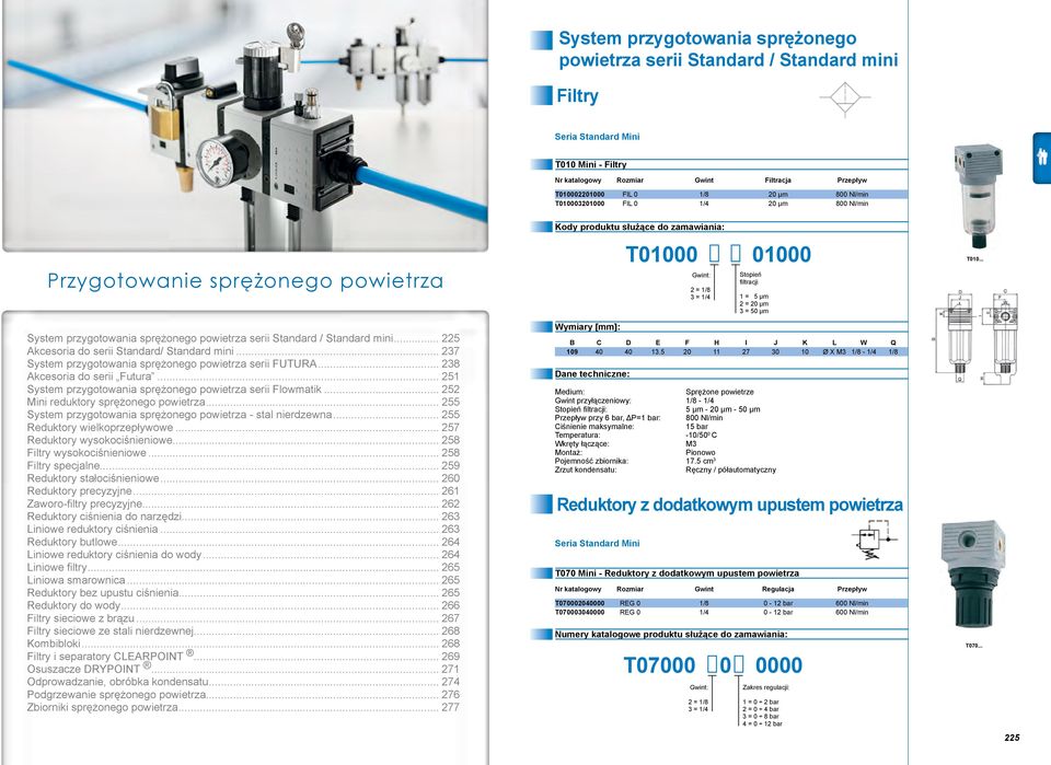 Filtracja Przepływ T010002201000 FIL 0 1/8 20 µm 800 Nl/min T010003201000 FIL 0 1/4 20 µm 800 Nl/min Przygotowanie sprężonego powietrza System przygotowania sprężonego powietrza serii Standard /