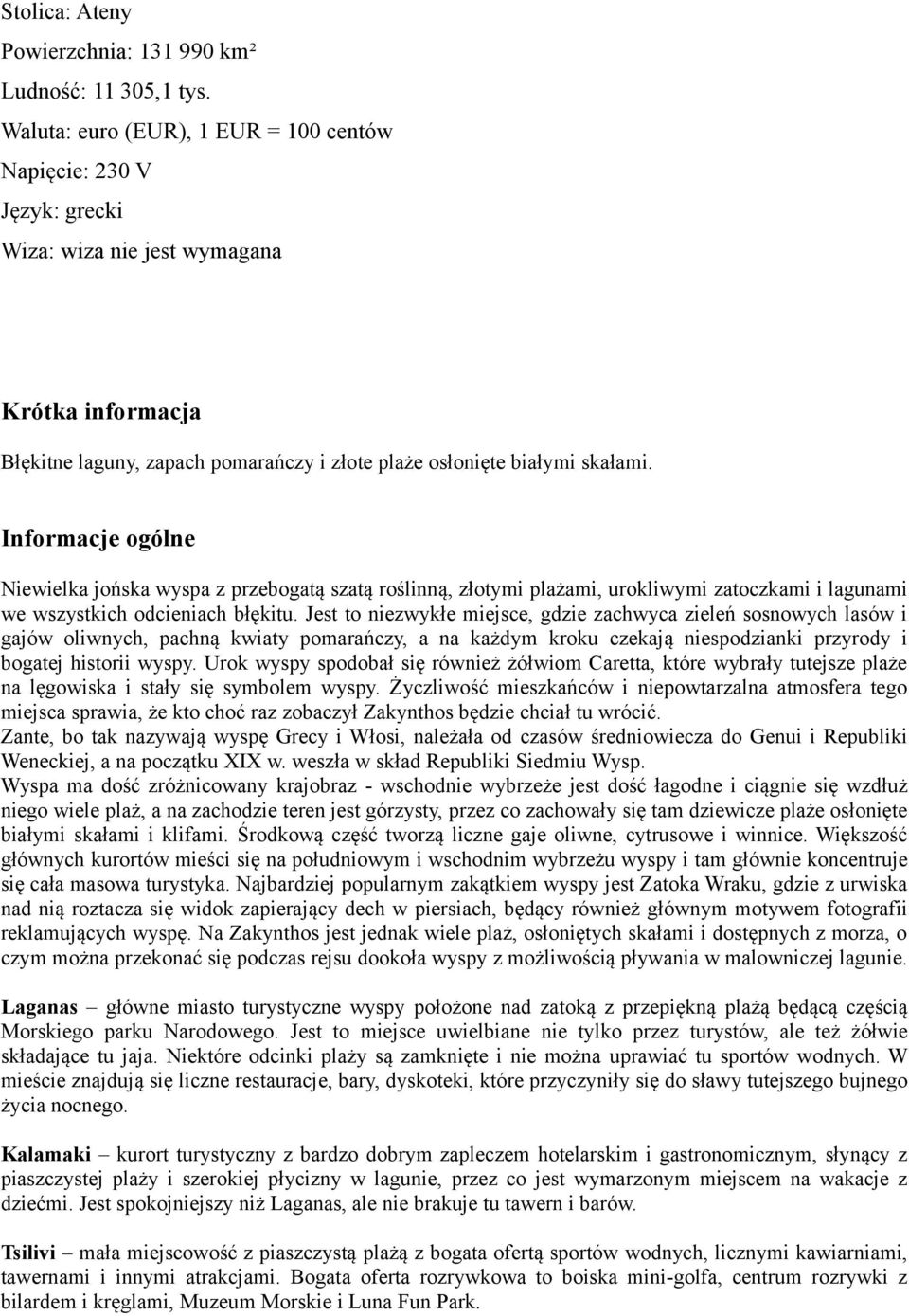 Informacje ogólne Niewielka jońska wyspa z przebogatą szatą roślinną, złotymi plażami, urokliwymi zatoczkami i lagunami we wszystkich odcieniach błękitu.