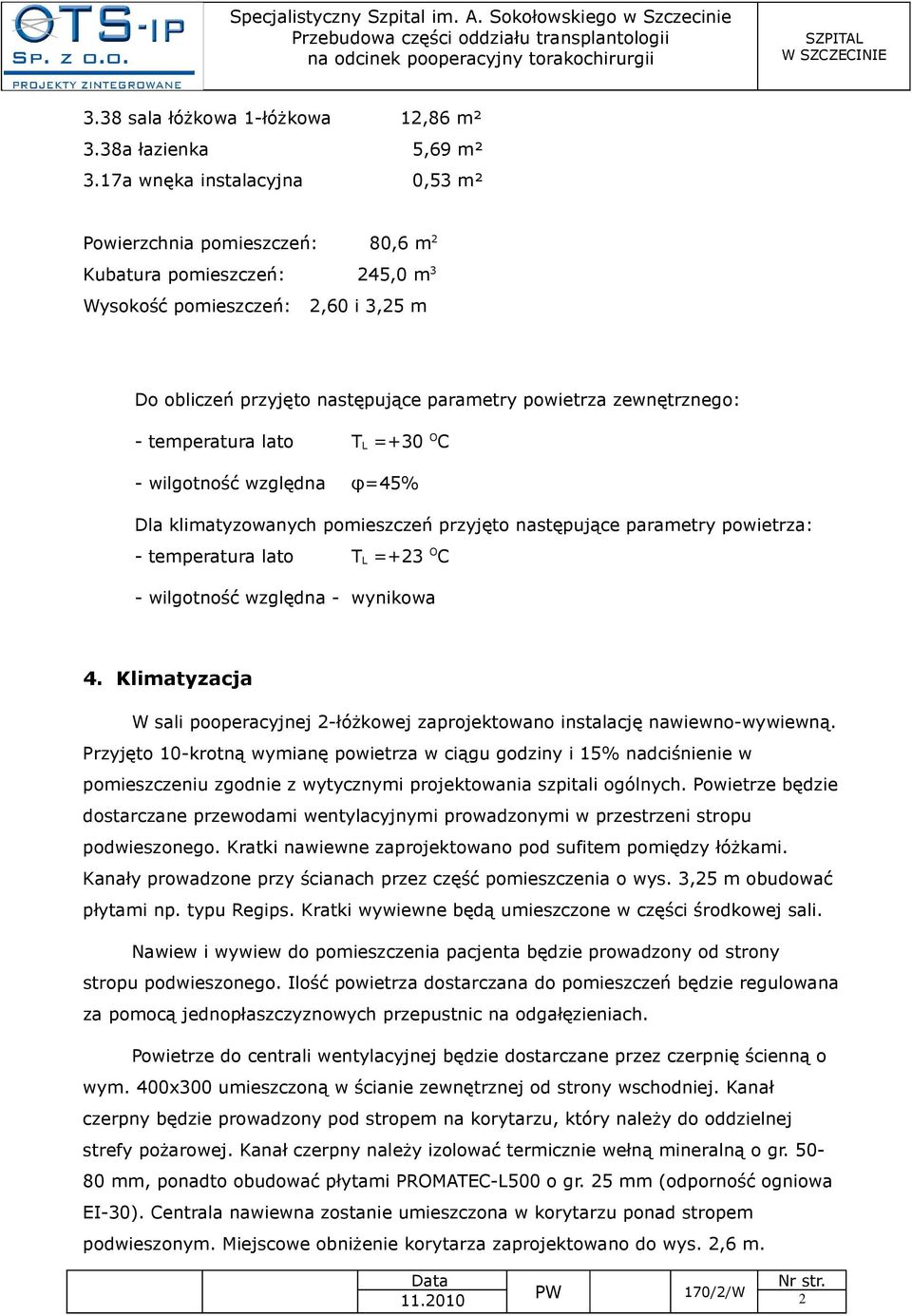 zewnętrznego: - temperatura lato T L =+30 O C - wilgotność względna φ=45% Dla klimatyzowanych pomieszczeń przyjęto następujące parametry powietrza: - temperatura lato T L =+23 O C - wilgotność