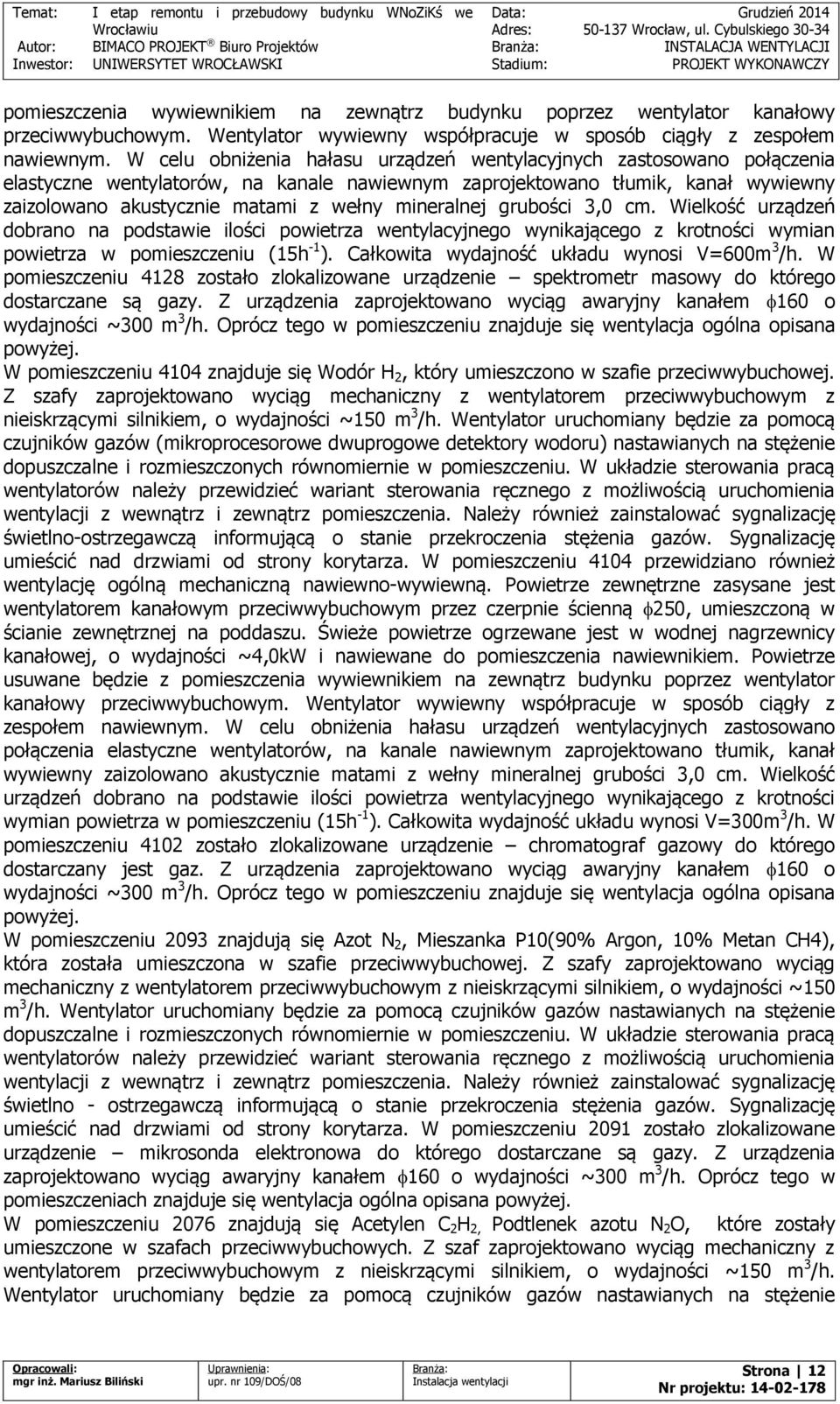 mineralnej grubości 3,0 cm. Wielkość urządzeń dobrano na podstawie ilości powietrza wentylacyjnego wynikającego z krotności wymian powietrza w pomieszczeniu (15h -1 ).