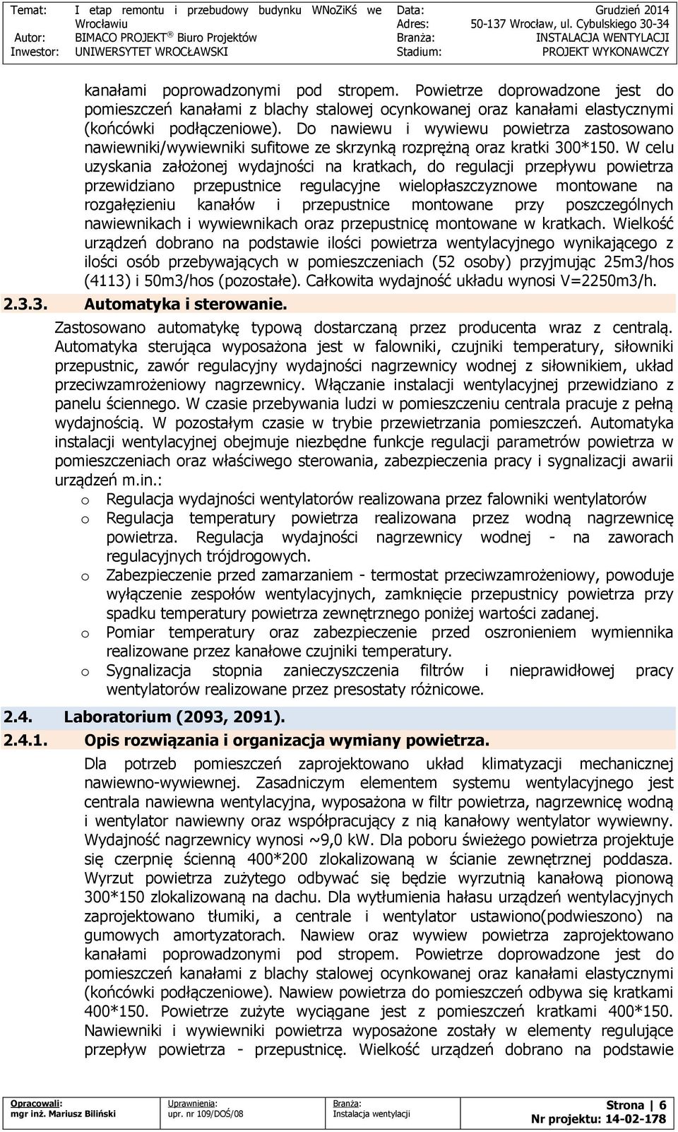 W celu uzyskania założonej wydajności na kratkach, do regulacji przepływu powietrza przewidziano przepustnice regulacyjne wielopłaszczyznowe montowane na rozgałęzieniu kanałów i przepustnice