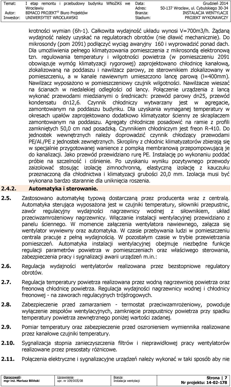 regulowania temperatury i wilgotności powietrza (w pomieszczeniu 2091 obowiązuje wymóg klimatyzacji rygorowej) zaprojektowano chłodnicę kanałową, zlokalizowaną na poddaszu i nawilżacz parowy, ze