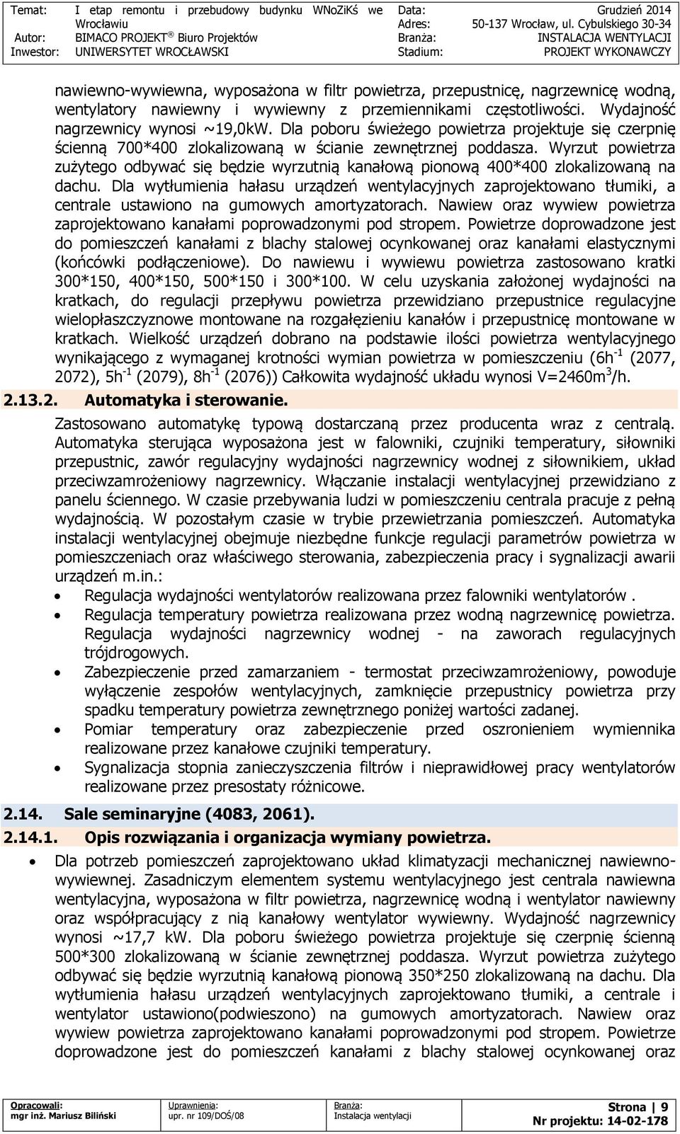 Wyrzut powietrza zużytego odbywać się będzie wyrzutnią kanałową pionową 400*400 zlokalizowaną na dachu.