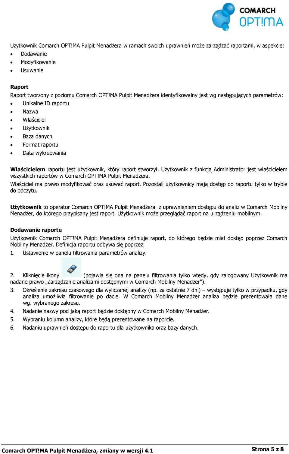 który raport stworzył. Użytkownik z funkcją Administrator jest właścicielem wszystkich raportów w Comarch OPT!MA Pulpit Menadżera. Właściciel ma prawo modyfikować oraz usuwać raport.
