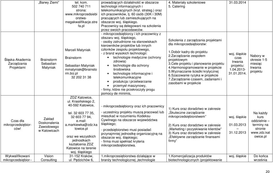 mikroprzedsiebi orstwamegakwalifikacje.stre fa.pl Marceli Matyniak Brainstorm Sebastian Matyniak mmatyniak@brainsto rm.biz.pl 32 202 31 38 ZDZ Katowice, ul. Krasińskiego 2, 40-592 Katowice, tel.