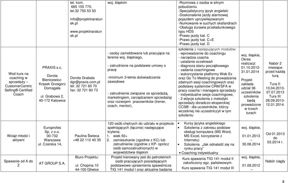 śląskim - osoby zameldowane lub pracujące na terenie go, - zatrudnione na podstawie umowy o pracę -minimum 3-letnie doświadczenie zawodowe - zatrudnienie związane ze sprzedaŝą, marketingiem,