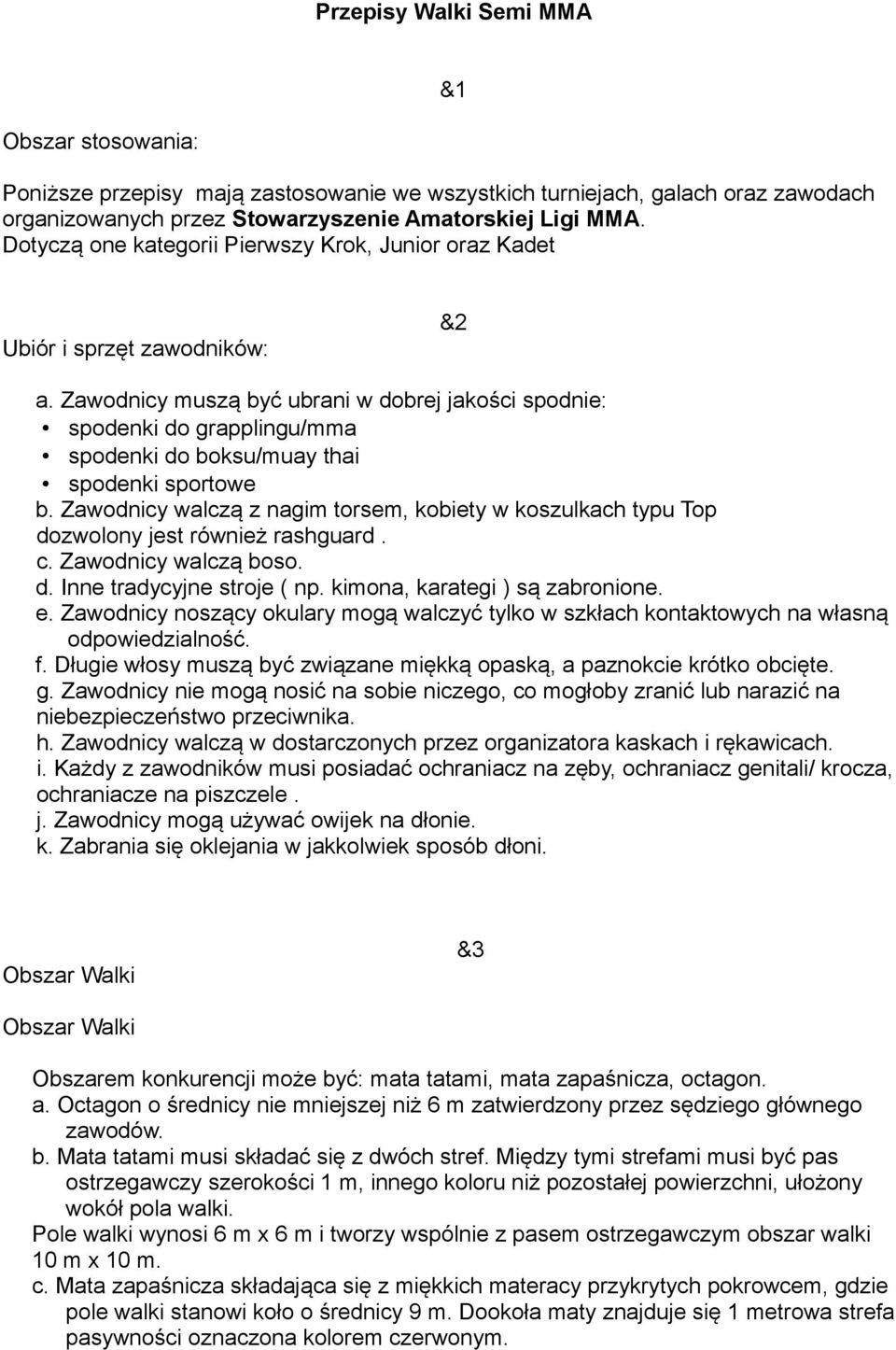 Zawodnicy muszą być ubrani w dobrej jakości spodnie: spodenki do grapplingu/mma spodenki do boksu/muay thai spodenki sportowe b.