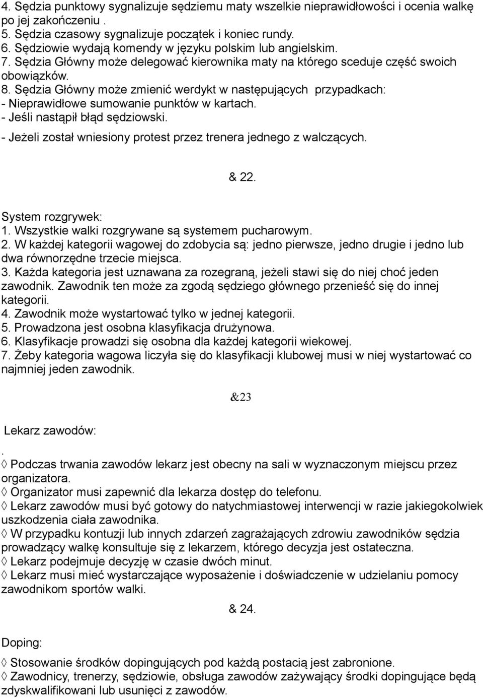 Sędzia Główny może zmienić werdykt w następujących przypadkach: - Nieprawidłowe sumowanie punktów w kartach. - Jeśli nastąpił błąd sędziowski.