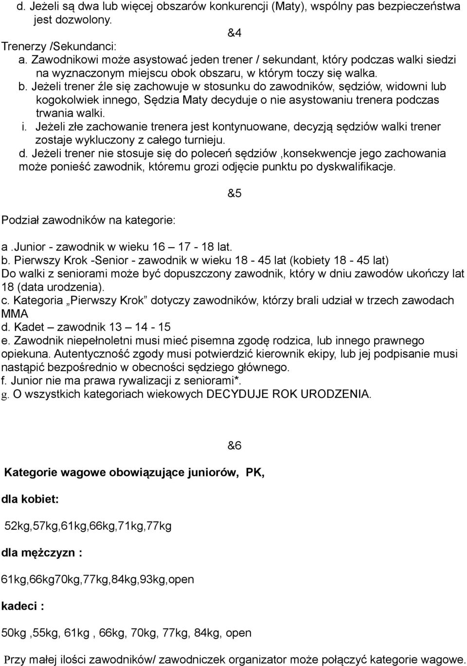 Jeżeli trener źle się zachowuje w stosunku do zawodników, sędziów, widowni lub kogokolwiek in