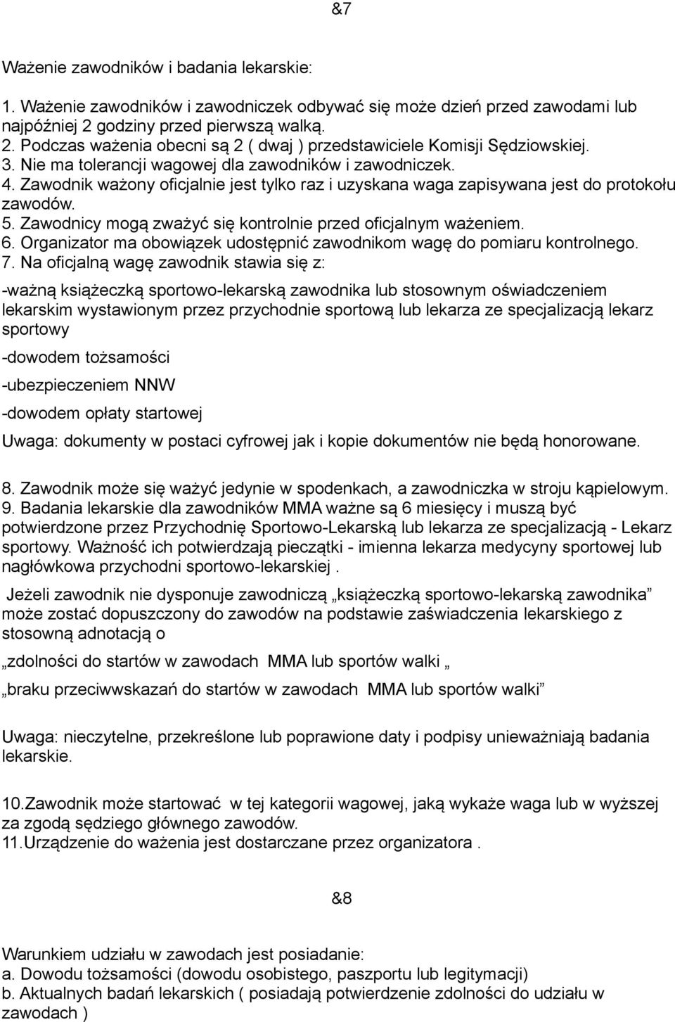 Zawodnik ważony oficjalnie jest tylko raz i uzyskana waga zapisywana jest do protokołu zawodów. 5. Zawodnicy mogą zważyć się kontrolnie przed oficjalnym ważeniem. 6.