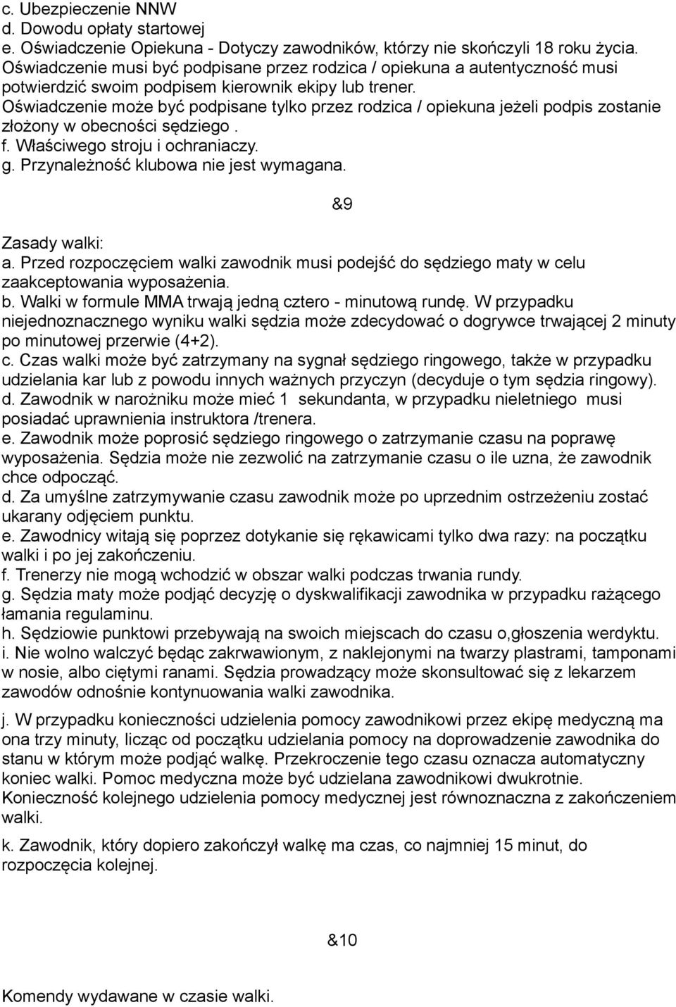 Oświadczenie może być podpisane tylko przez rodzica / opiekuna jeżeli podpis zostanie złożony w obecności sędziego. f. Właściwego stroju i ochraniaczy. g. Przynależność klubowa nie jest wymagana.