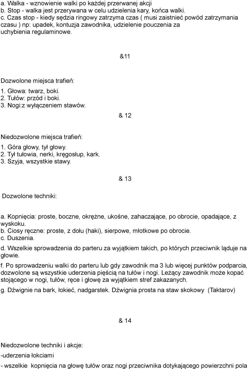 Czas stop - kiedy sędzia ringowy zatrzyma czas ( musi zaistnieć powód zatrzymania czasu ) np: upadek, kontuzja zawodnika, udzielenie pouczenia za uchybienia regulaminowe.